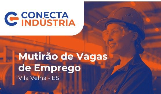 Mutirão de empregos “Conecta Indústria” vai oferecer 150 vagas com contratação imediata em Vila Velha